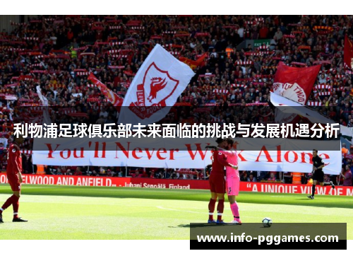 利物浦足球俱乐部未来面临的挑战与发展机遇分析