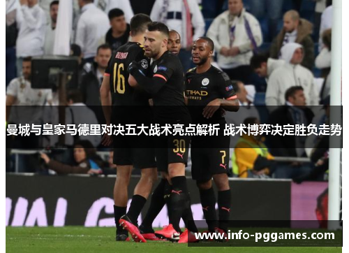 曼城与皇家马德里对决五大战术亮点解析 战术博弈决定胜负走势